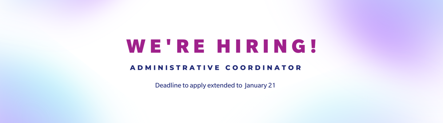 A white background with blue and purple spots overlaid with text that reads We're Hiring! Administrative Coordinator, Application deadline Jan 6