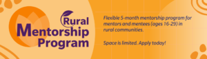 Flexible 5-month mentorship program for mentors and mentees (ages 16-29) in rural communities. Space is limited. Apply today!