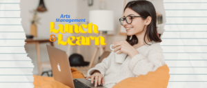 Person sitting in front of laptop drinking coffee from mug with text "Arts Management Lunch and Learn"