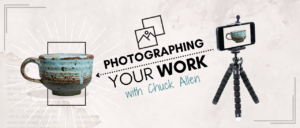 banner graphic of iPhone on tripod photographing ceramic mug with text "Photographing your Work with Chuck Allen"
