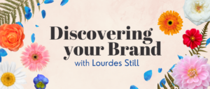 Beige background with flowers pressed on top and text "Discovering Your Brand with Lourdes Still"
