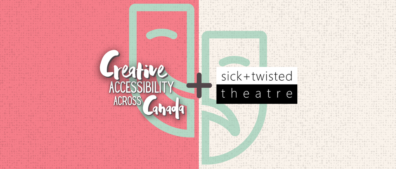 pink and cream graphic with icon of theatre masks and headline Creative Accessibility Across Canada + Sick and Twisted Theatre