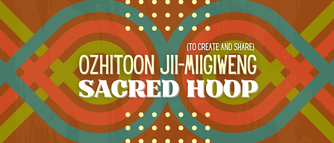 burnt sienna graphic with endless loops made of red green and blue. Title reads "Ozhitoon jii-Miigiweng, to create and to share, sacred hoop"