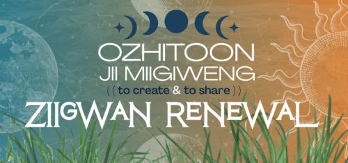 Celestial themed graphic with night to day motif from moon to sun, with grass. Text reads Ozhitoon jii Miigiweng, to create and to share, Ziigwan Renewal